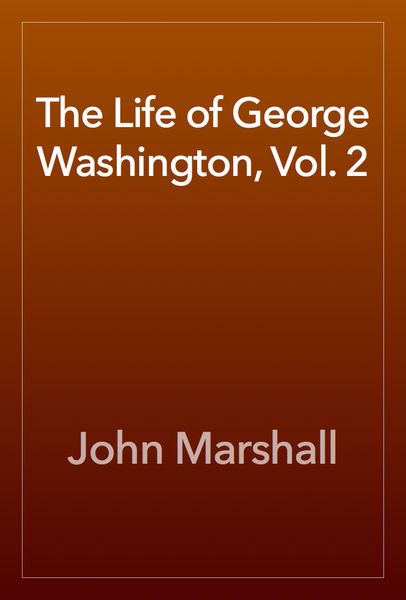 The Life of George Washington, Vol. 2 1 The Life of George Washington, Vol. 2