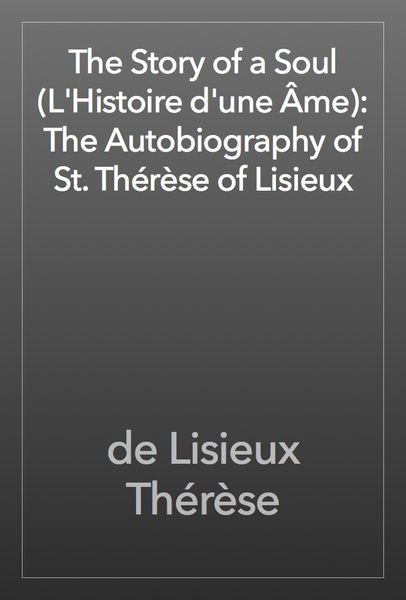 The Story of a Soul (L'Histoire d'une Âme): The Au... 1 The Story of a Soul (LHistoire dune Âme): The Au...