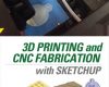 3d printing and cnc fabrication with sketchup