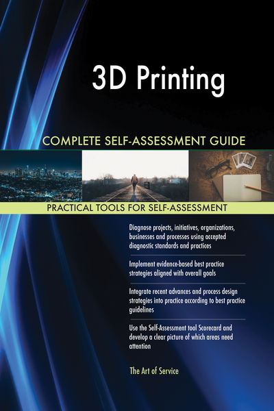 3D Printing Complete Self Assessment Guide