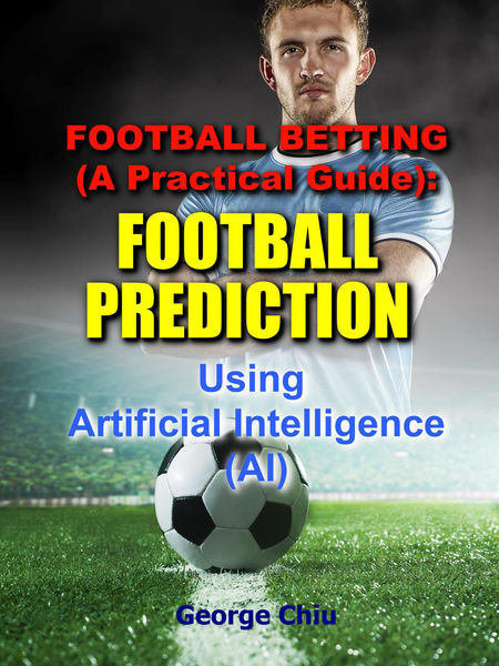 Football Betting (A Practical Guide): Football Pre...