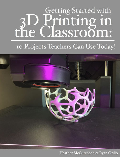 Getting Started with 3D Printing in the Classroom: