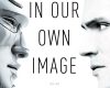 in our own image savior or destroyer the history