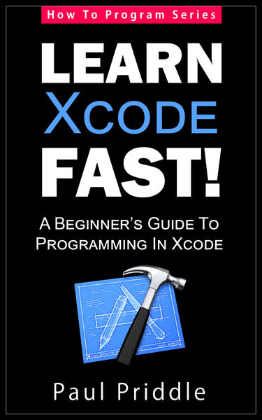 Learn Xcode Fast! - A Beginner's Guide To Programm... 1 Learn Xcode Fast! A Beginners Guide To Programm...