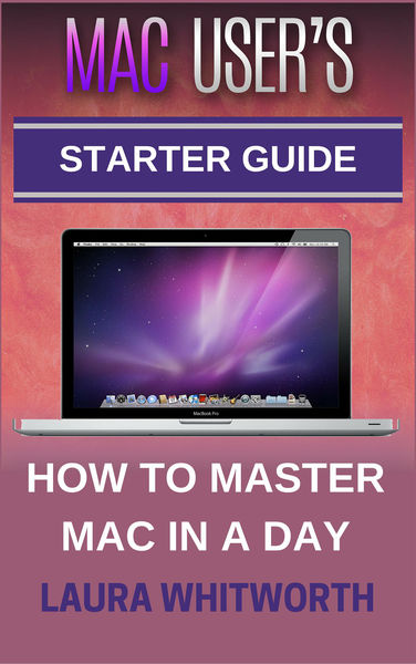 Mac User's Starter Guide - How to Master Mac in a ... 1 Mac Users Starter Guide How to Master Mac in a ...