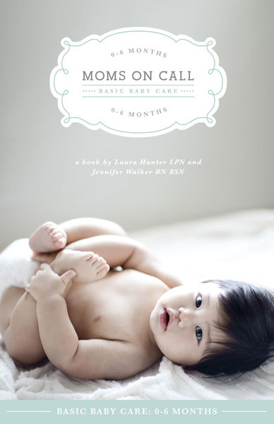 Moms on Call Basic Baby Care: 0 6 Months