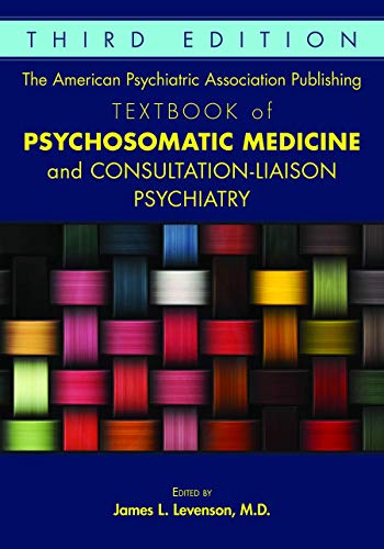 The American Psychiatric Association Publishing Textbook of Psychosomatic Medicine and Consultation liaison Psychiatry