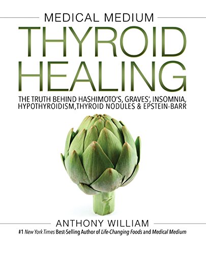 Medical Medium Thyroid Healing: The Truth behind Hashimotos, Graves, Insomnia, Hypothyroidism, Thyroid Nodules & Epstein Barr