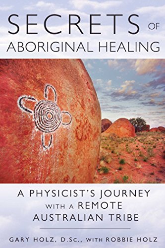 Secrets of Aboriginal Healing: A Physicists Journey with a Remote Australian Tribe