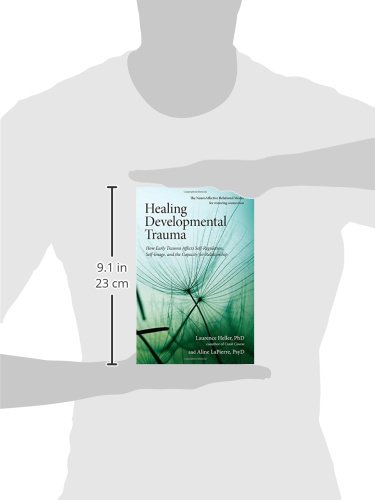 Healing Developmental Trauma: How Early Trauma Affects Self Regulation, Self Image, and the Capacity for Relationship