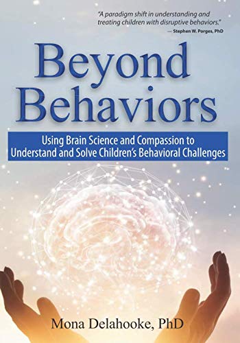 Beyond Behaviors: Using Brain Science and Compassion to Understand and Solve Childrens Behavioral Challenges
