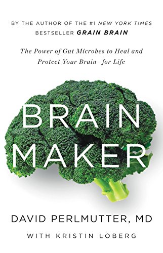 Brain Maker: The Power of Gut Microbes to Heal and Protect Your Brain for Life: The Power of Gut Microbes to Heal and Protect Your Brain–for Life