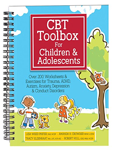 CBT Toolbox for Children and Adolescents: Over 200 Worksheets & Exercises for Trauma, ADHD, Autism, Anxiety, Depression & Conduct Disorders
