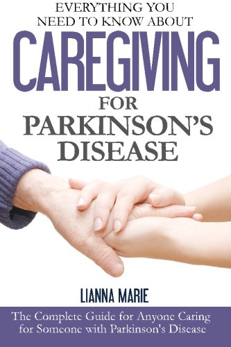 Everything You Need to Know About Caregiving for Parkinsons Disease (Everything You Need to Know About Parkinsons Disease) (Volume 2)