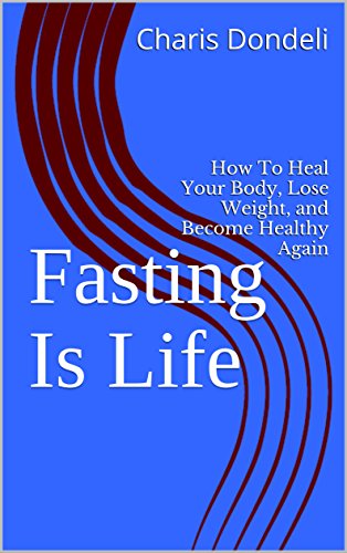 Fasting Is Life: How To Heal Your Body, Lose Weight, and Become Healthy Again
