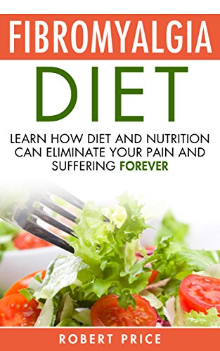 Fibromyalgia Diet: Learn How Diet And Nutrition Can Eliminate Your Pain and Suffering Forever (Fibromyalgia, disease, diet, nerve pain, nervous system, ... celiac, allergies, atkins, paleo)