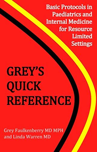 Greys Quick Reference: Basic Protocols in Paediatrics and Internal Medicine For Resource Limited Settings