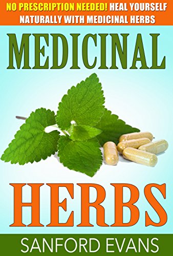 Medicinal Herbs: No Prescription Needed! Heal Yourself Naturally With Medicinal Herbs (Herbal Remedies   Herbs   Holistic   Natural Medicine)