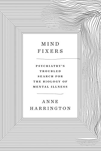 Mind Fixers: Psychiatrys Troubled Search for the Biology of Mental Illness