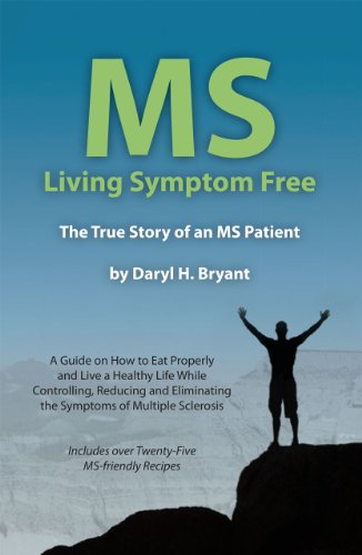 MS   Living Symptom Free: The True Story of an MS Patient: A Guide on How to Eat Properly and Live a Healthy Life while Controlling, Reducing, and Eliminating the Symptoms of Multiple Sclerosis