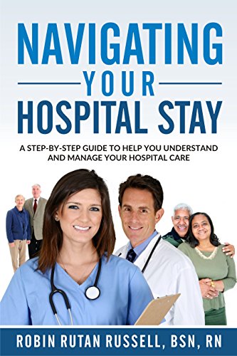 Navigating Your Hospital Stay: A Step By Step Guide to Help You Understand and Manage Your Hospital Care