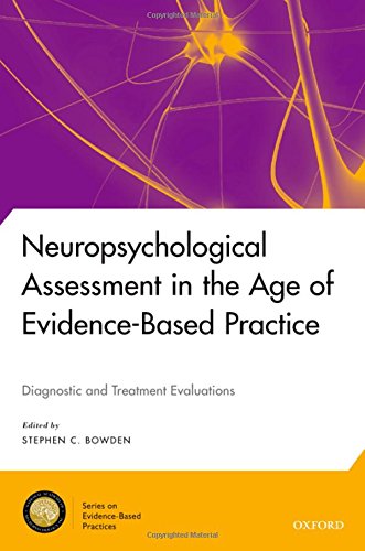 Neuropsychological Assessment in the Age of Evidence Based Practice: Diagnostic and Treatment Evaluations (National Academy of Neuropsychology: Series on Evidence Based Practices)