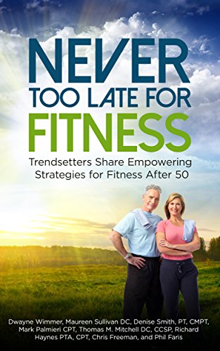 Never Too Late for Fitness: Trendsetters Share Empowering Strategies For Fitness After 50 (Volume Book 1)