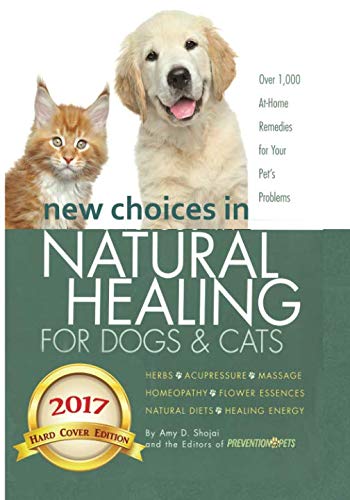 New Choices in Natural Healing for Dogs & Cats: Herbs, Acupressure, Massage, Homeopathy, Flower Essences, Natural Diets, Healing Energy