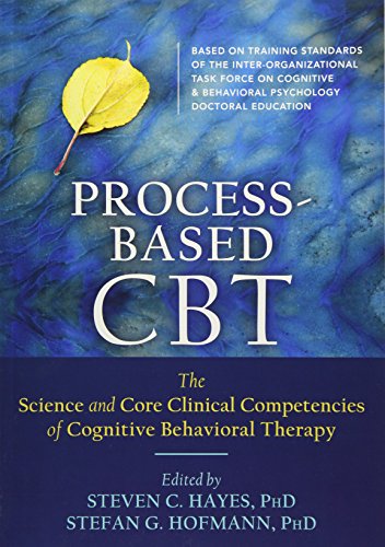 Process Based CBT: The Science and Core Clinical Competencies of Cognitive Behavioral Therapy