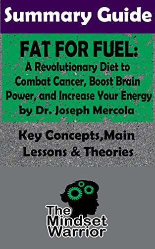 SUMMARY: Fat for Fuel: A Revolutionary Diet to Combat Cancer, Boost Brain Power, and Increase Your Energy : by Joseph Mercola | The MW Summary Guide