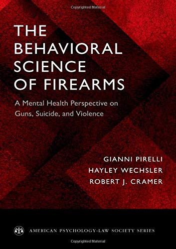 The Behavioral Science of Firearms: A Mental Health Perspective on Guns, Suicide, and Violence (American Psychology Law Society Series)
