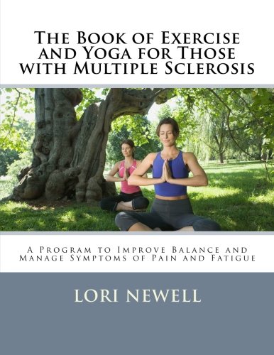 The Book of Exercise and Yoga for Those with Multiple Sclerosis: A Program to Improve Balance and Manage Symptoms of Pain and Fatigue