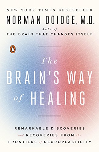 The Brains Way of Healing: Remarkable Discoveries and Recoveries from the Frontiers of Neuroplasticity