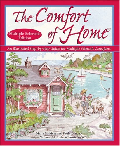 The Comfort of Home Multiple Sclerosis: An Illustrated Step by Step Guide for Multiple Sclerosis Caregivers