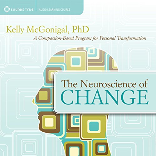 The Neuroscience of Change: A Compassion Based Program for Personal Transformation