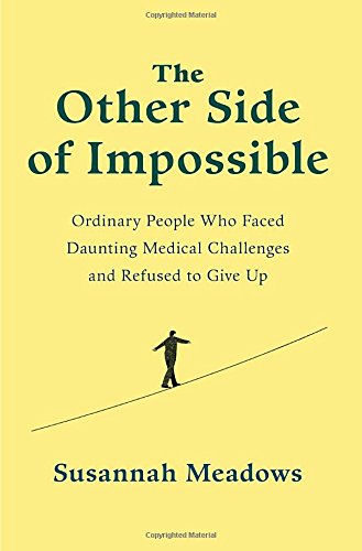 The Other Side of Impossible: Ordinary People Who Faced Daunting Medical Challenges and Refused to Give Up