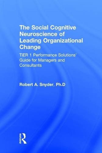 The Social Cognitive Neuroscience of Leading Organizational Change: TiER1 Performance Solutions Guide for Managers and Consultants