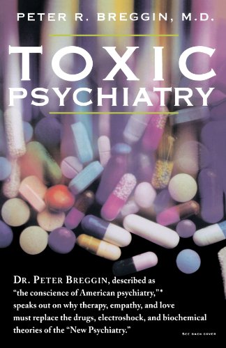 Toxic Psychiatry: Why Therapy, Empathy and Love Must Replace the Drugs, Electroshock, and Biochemical Theories of the New Psychiatry