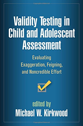 Validity Testing in Child and Adolescent Assessment: Evaluating Exaggeration, Feigning, and Noncredible Effort (Evidence Based Practice in Neuropsychology)