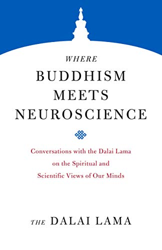 Where Buddhism Meets Neuroscience: Conversations with the Dalai Lama on the Spiritual and Scientific Views of Our Minds (Core Teachings of Dalai Lama Book 6)