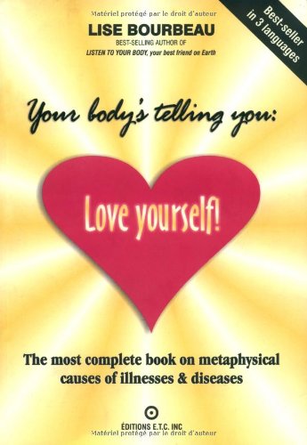 Your Bodys Telling You: Love Yourself!: The most complete book on metaphysical causes of illnesses & diseases