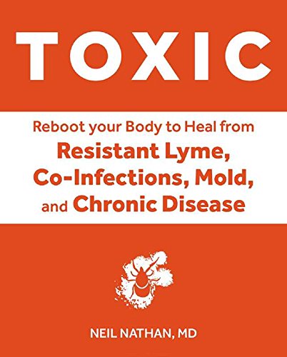 Toxic: Heal Your Body from Mold Toxicity, Lyme Disease, Multiple Chemical Sensitivities, and Chronic Environmental Illness