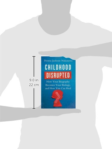 Childhood Disrupted: How Your Biography Becomes Your Biology, and How You Can Heal