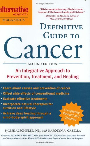 Alternative Medicine Magazines Definitive Guide to Cancer: An Integrated Approach to Prevention, Treatment, and Healing (Alternative Medicine Guides)