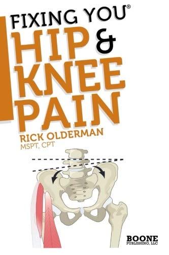 Fixing You: Hip & Knee Pain: Self treatment for IT band friction, arthritis, groin pain, bursitis, knee pain, PFS, AKPS, and other diagnoses