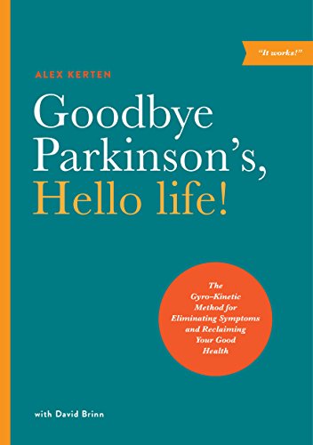 Goodbye Parkinsons, Hello life!: The Gyro–Kinetic Method for Eliminating Symptoms and Reclaiming Your Good Health