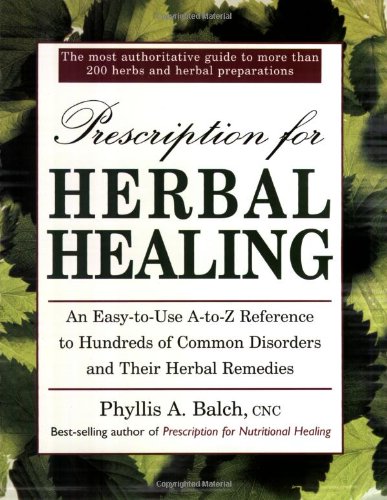 Prescription for Herbal Healing: An Easy to Use A Z Reference to Hundreds of Common Disorders and Their Herbal Remedies