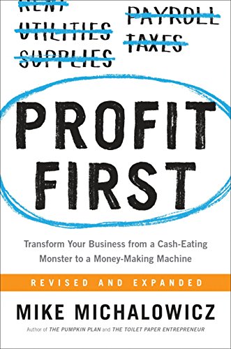 Profit First: Transform Your Business from a Cash Eating Monster to a Money Making Machine