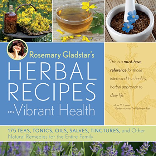 Rosemary Gladstars Herbal Recipes for Vibrant Health: 175 Teas, Tonics, Oils, Salves, Tinctures, and Other Natural Remedies for the Entire Family