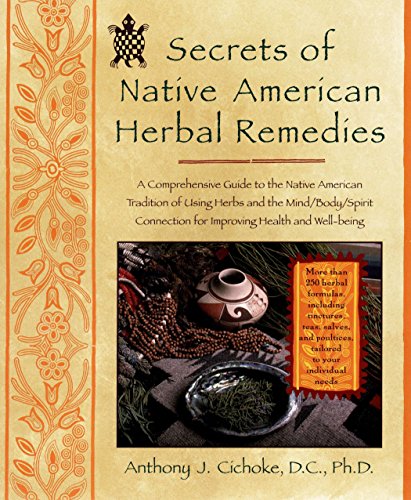 Secrets of Native American Herbal Remedies: A Comprehensive Guide to the Native American Tradition of Using Herbs and the Mind/Body/Spirit Connection for Improving Health and Well being